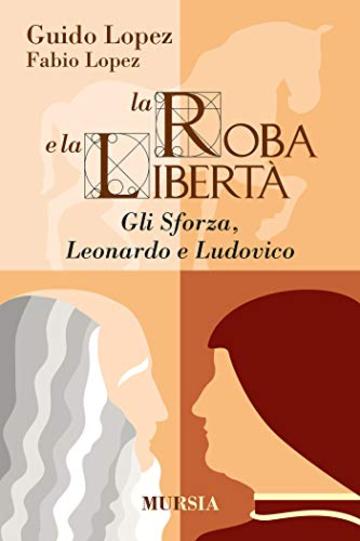 La roba e la libertà: Gli Sforza, Leonardo e Ludovico
